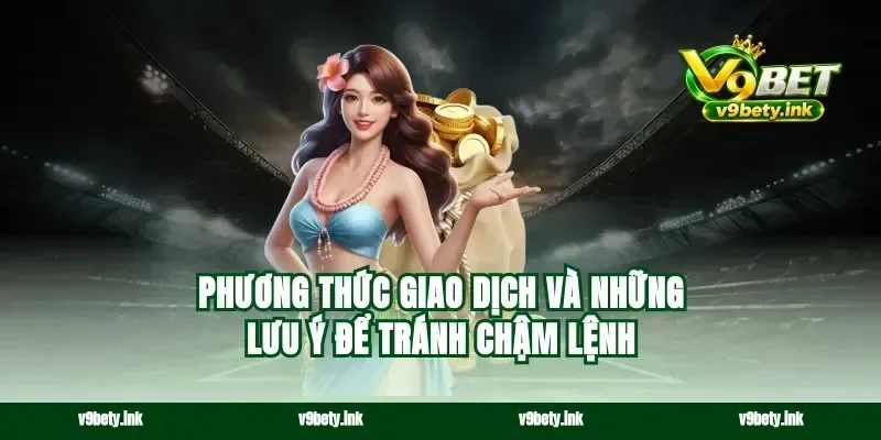 Phương thức giao dịch và những lưu ý để tránh chậm lệnh