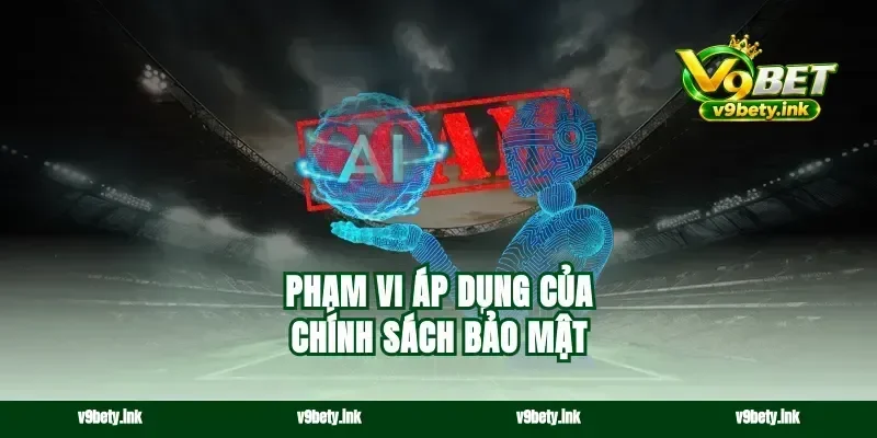 Phạm vi áp dụng của chính sách bảo mật