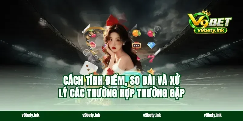 Cách tính điểm, so bài và xử lý các trường hợp thường gặp