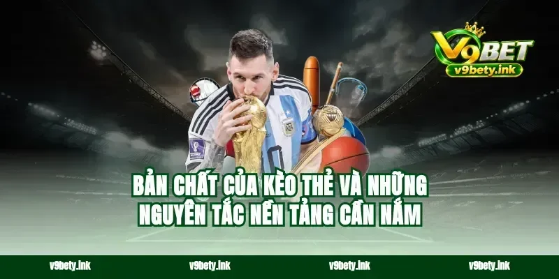 Bản chất của kèo thẻ và những nguyên tắc nền tảng cần nắm