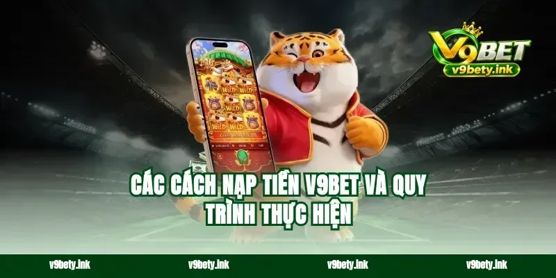 Các cách nạp tiền v9bet và quy trình thực hiện