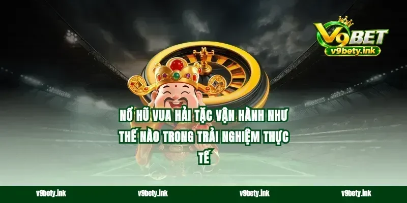Nổ hũ Vua Hải Tặc vận hành như thế nào trong trải nghiệm thực tế