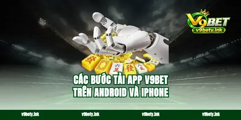 Các bước tải app v9bet trên Android và iPhone