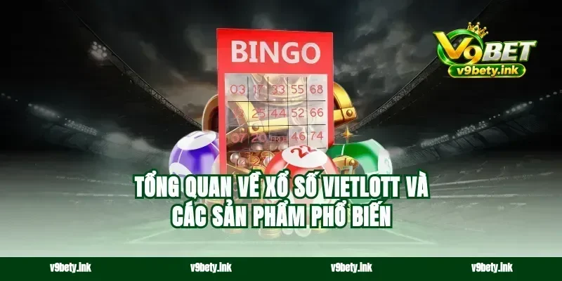 Tổng quan về xổ số Vietlott và các sản phẩm phổ biến