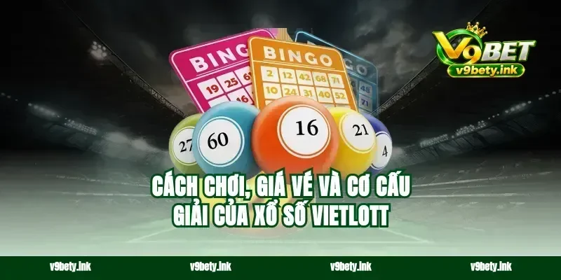 Cách chơi, giá vé và cơ cấu giải của xổ số Vietlott